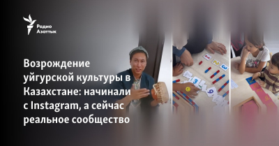Возрождение уйгурской культуры в Казахстане: начинали с Instagram’а, а сейчас реальное сообщество