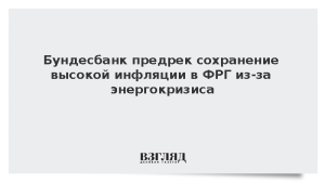 Бундесбанк предрек сохранение высокой инфляции в ФРГ из-за энергокризиса