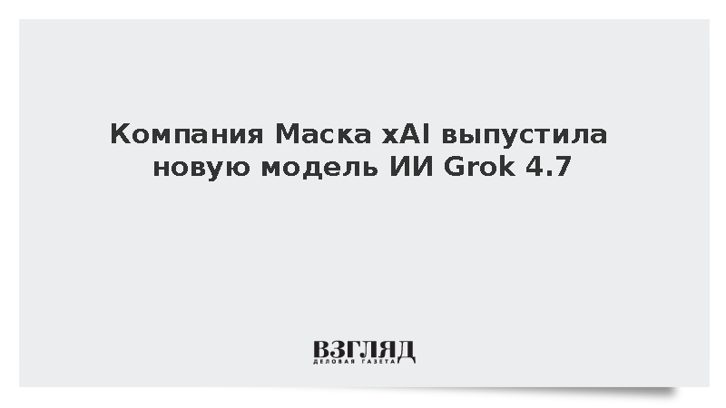 Компания Маска xAI выпустила новую модель ИИ Grok 4.7
