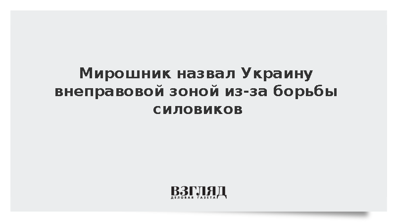 Мирошник назвал Украину внеправовой зоной из-за борьбы силовиков