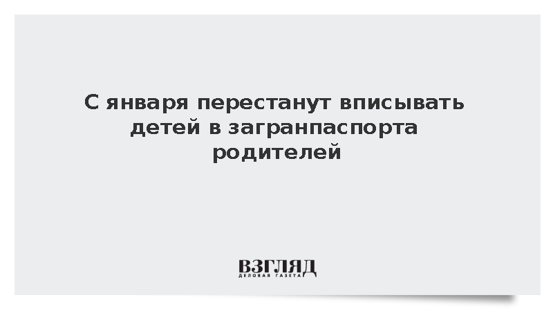 Стало известно об отмене записи детей в загранпаспорта родителей