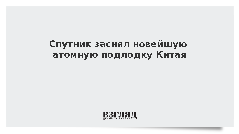 Спутник заснял новейшую атомную подлодку Китая