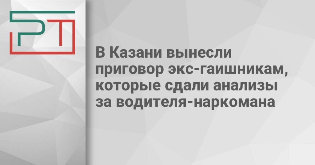 В Казани вынесли приговор экс-гаишникам, которые сдали анализы за водителя-наркомана