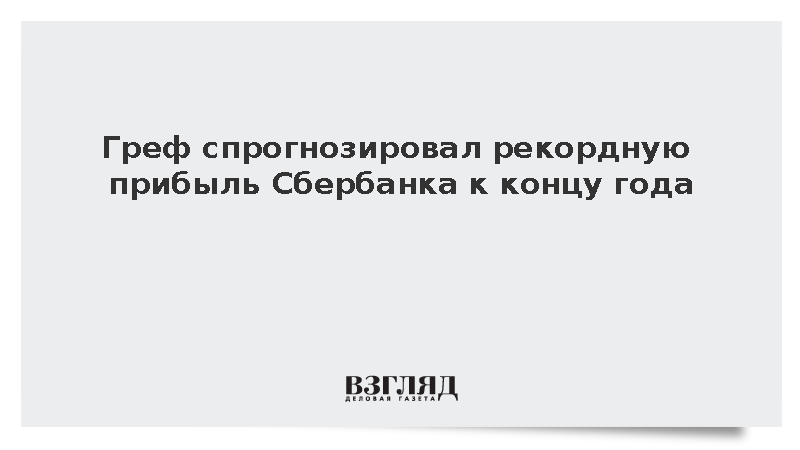 Греф спрогнозировал рекордную прибыль Сбербанка к концу года