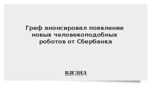 Греф анонсировал появление новых человекоподобных роботов от Сбербанка