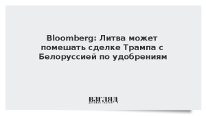 Bloomberg: Литва может помешать сделке Трампа с Белоруссией по удобрениям