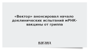 «Вектор» анонсировал начало доклинических испытаний мРНК-вакцины от гриппа