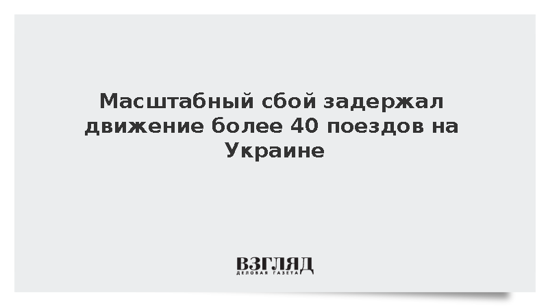 Масштабный сбой задержал движение более 40 поездов на Украине