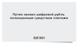Путин назвал цифровой рубль полноценным средством платежа