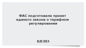 ФАС подготовила проект единого закона о тарифном регулировании