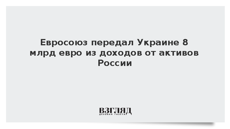 Евросоюз передал Украине 8 млрд евро из доходов от активов России