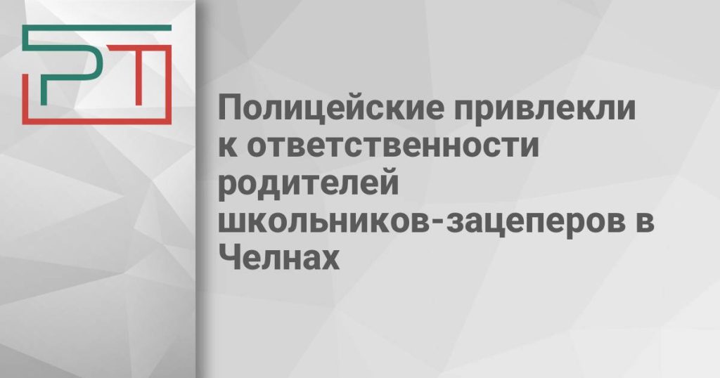 Полицейские привлекли к ответственности родителей школьников-зацеперов в Челнах