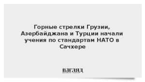 Горные стрелки Грузии, Азербайджана и Турции начали учения по стандартам НАТО в Сачхере