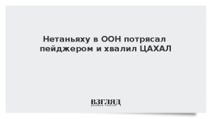 Нетаньяху при выступлении в ООН потрясал пейджером и хвалил ЦАХАЛ