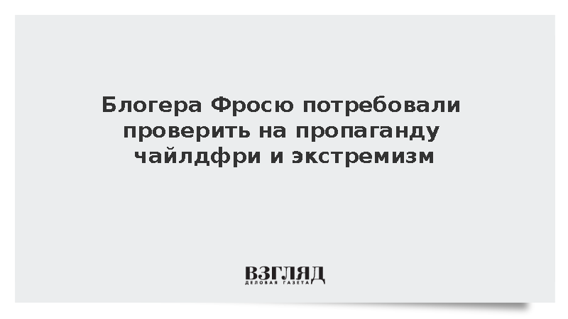 Блогера Фросю потребовали проверить на пропаганду чайлдфри и экстремизм