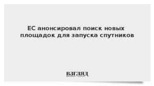 ЕС анонсировал поиск новых площадок для запуска спутников