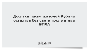 Десятки тысяч жителей Кубани остались без света после атаки БПЛА