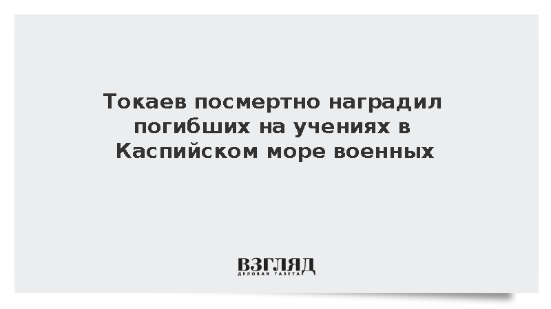 Токаев посмертно наградил погибших на учениях в Каспийском море военных