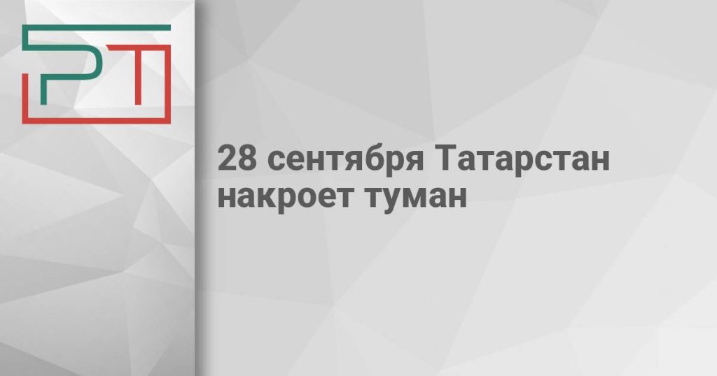 28 сентября Татарстан накроет туман