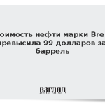 Стоимость нефти марки Brent превысила 99 долларов за баррель