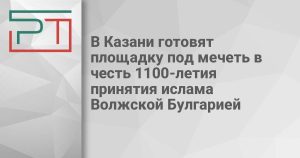 В Казани готовят площадку под мечеть в честь 1100-летия принятия ислама Волжской Булгарией