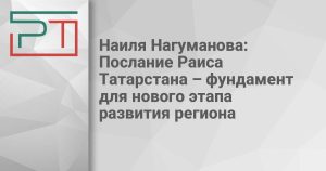 Наиля Нагуманова: Послание Раиса Татарстана – фундамент для нового этапа развития региона