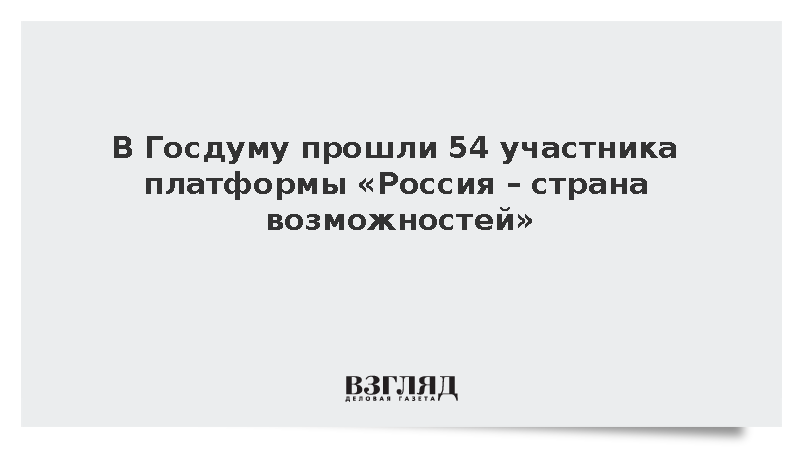 В Госдуму прошли 54 участника платформы «Россия – страна возможностей»