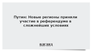 Путин: Новые регионы приняли участие в референдуме в сложнейших условиях