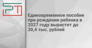 Единовременное пособие при рождении ребенка в 2027 году вырастет до 30,4 тыс. рублей