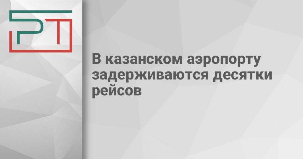 В казанском аэропорту задерживаются десятки рейсов