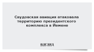 Саудовская авиация атаковала территорию президентского комплекса в Йемене