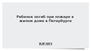 Ребенок погиб при пожаре в жилом доме в Петербурге