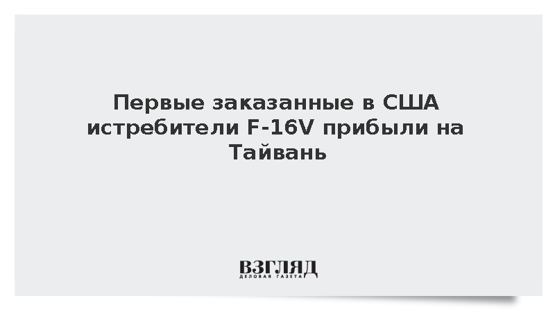 Первые заказанные в США истребители F-16V прибыли на Тайвань