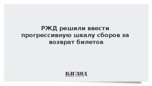 РЖД решили ввести прогрессивную шкалу сборов за возврат билетов