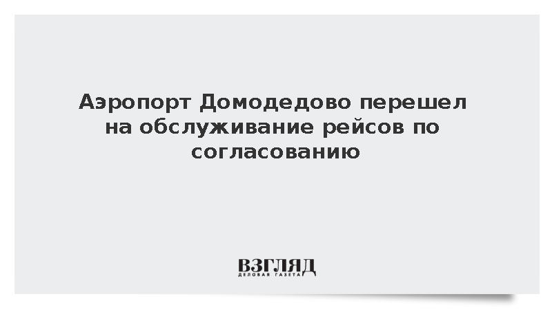 Аэропорт Домодедово перешел на обслуживание рейсов по согласованию