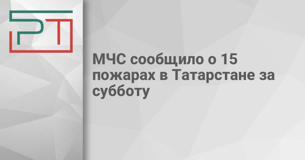 МЧС сообщило о 15 пожарах в Татарстане за субботу