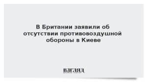 В Британии заявили об отсутствии противовоздушной обороны в Киеве