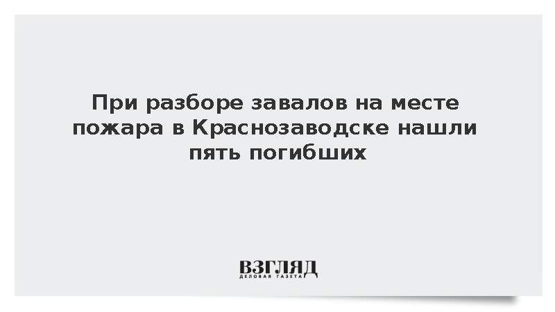 При разборе завалов на месте пожара в Краснозаводске нашли пять погибших