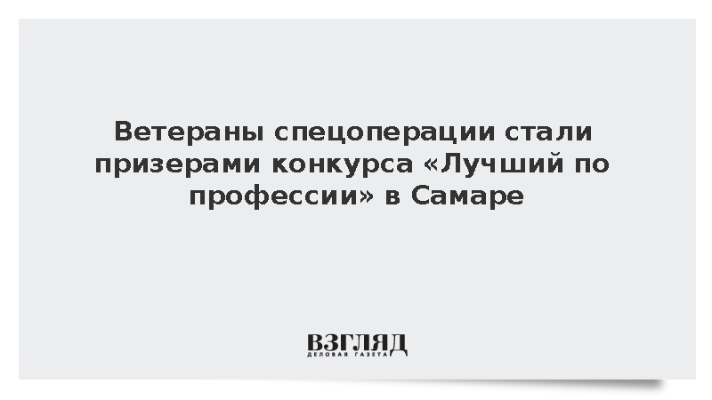 Ветераны спецоперации стали призерами конкурса «Лучший по профессии» в Самаре