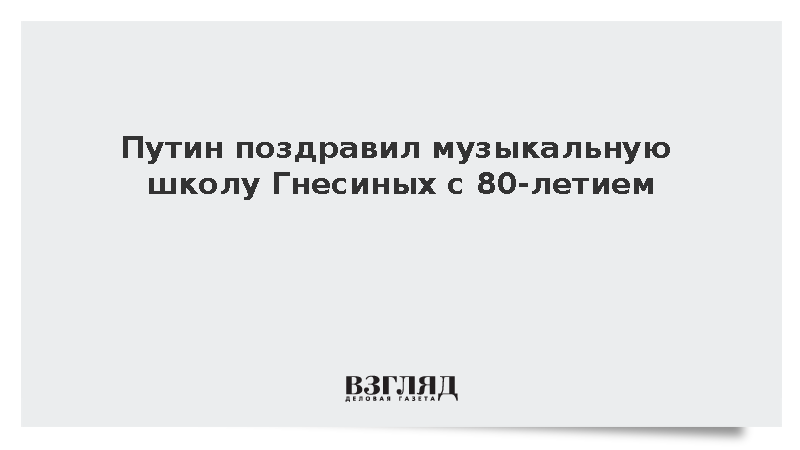 Путин поздравил музыкальную школу Гнесиных с 80-летием