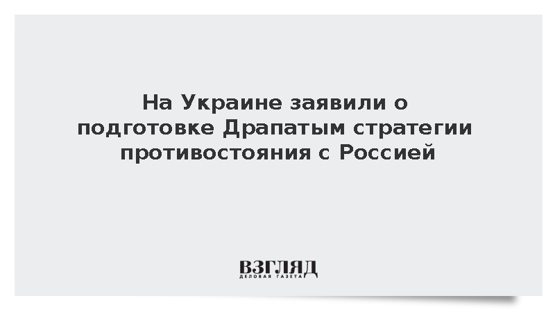 На Украине заявили о подготовке Драпатым стратегии противостояния с Россией
