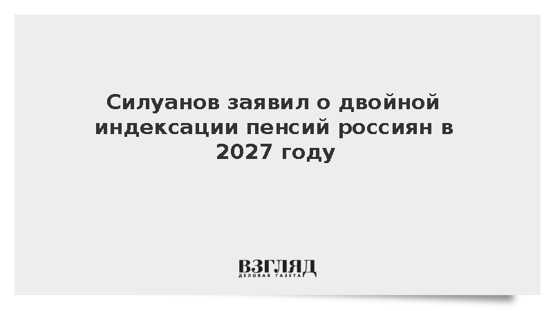 Силуанов заявил о двойной индексации пенсий россиян в 2027 году