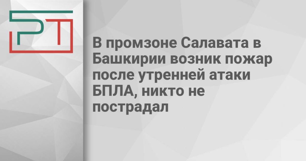 В промзоне Салавата в Башкирии возник пожар после утренней атаки БПЛА, никто не пострадал