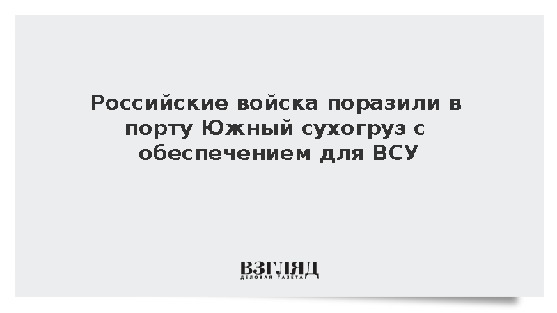 Российские войска поразили в порту Южный сухогруз с обеспечением для ВСУ