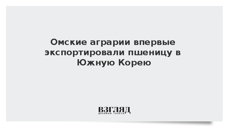 Омские аграрии впервые экспортировали пшеницу в Южную Корею
