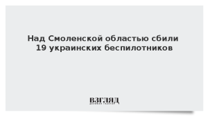 Над Смоленской областью сбили 19 украинских беспилотников