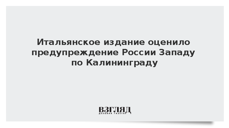 Итальянское издание оценило предупреждение России Западу по Калининграду
