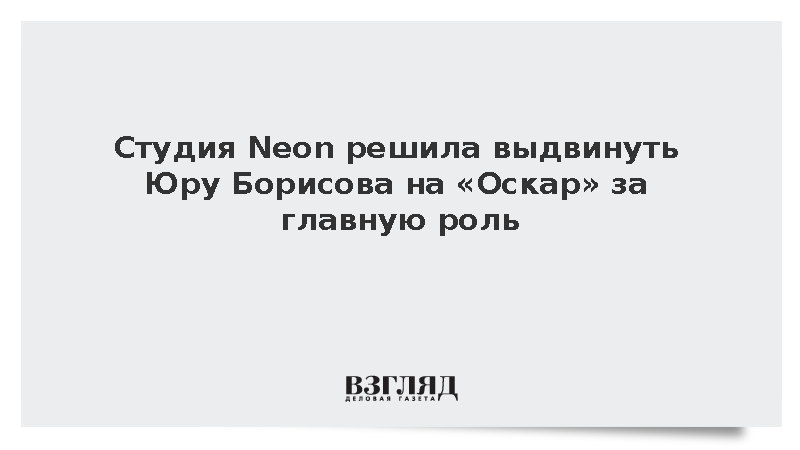 Студия Neon решила выдвинуть Юру Борисова на «Оскар» за главную роль