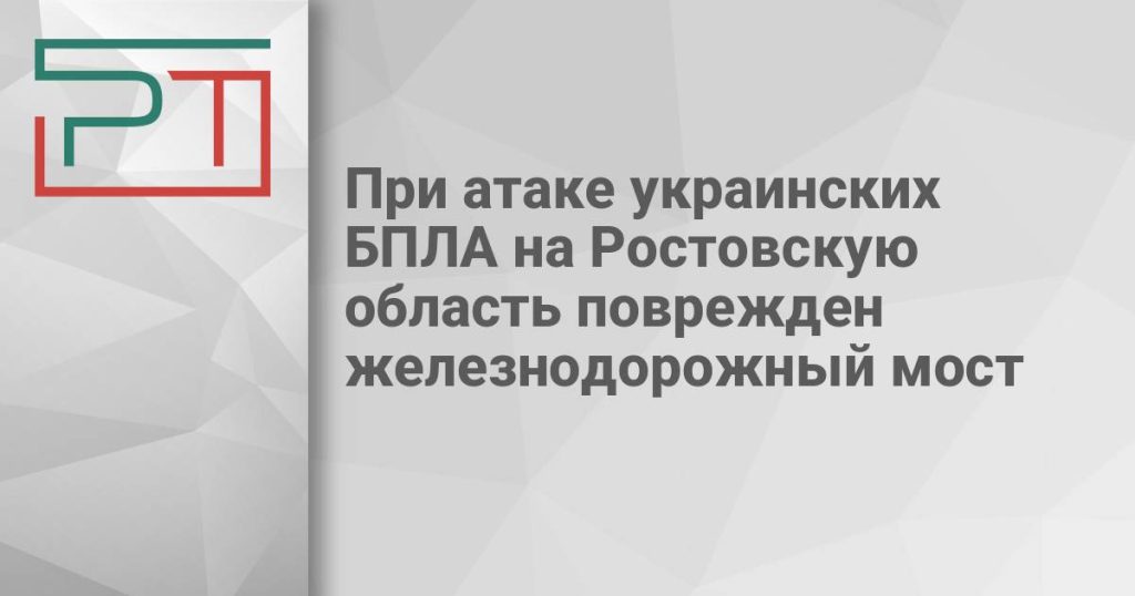 При атаке украинских БПЛА на Ростовскую область поврежден железнодорожный мост
