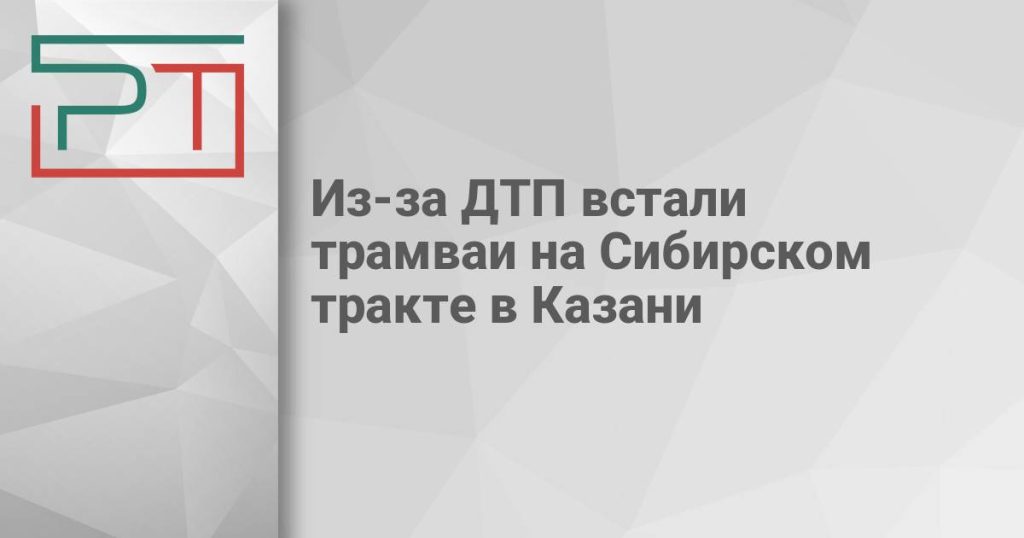 Из-за ДТП встали трамваи на Сибирском тракте в Казани